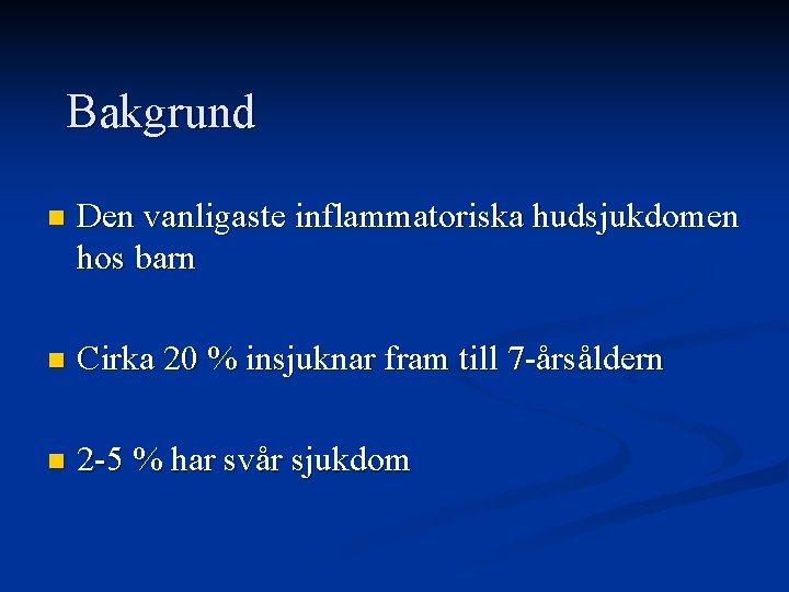 Bakgrund n Den vanligaste inflammatoriska hudsjukdomen hos barn n Cirka 20 % insjuknar fram