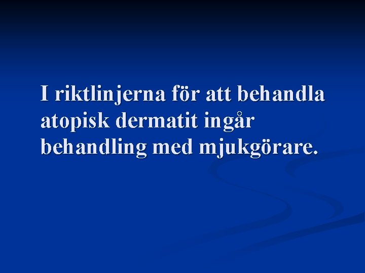 I riktlinjerna för att behandla atopisk dermatit ingår behandling med mjukgörare. I riktlinjerna för att behandla atopisk dermatit ingår behandling med mjukgörare.