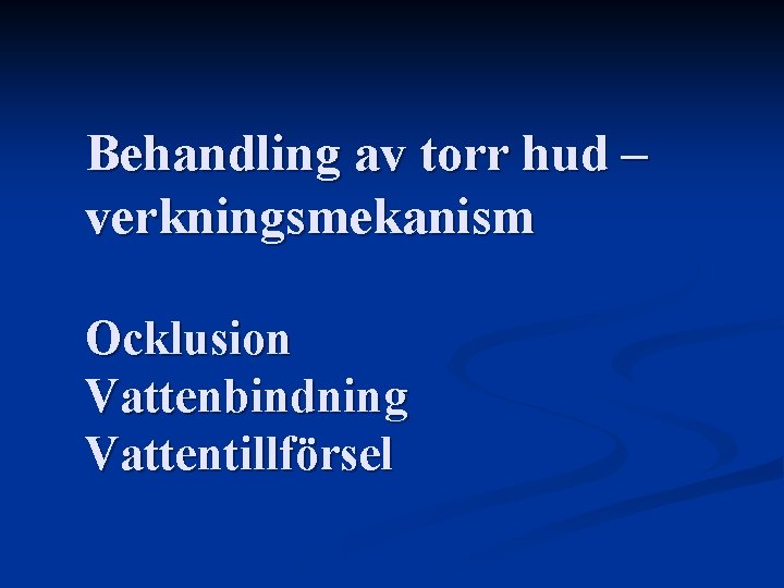 Behandling av torr hud – verkningsmekanism Ocklusion Vattenbindning Vattentillförsel 