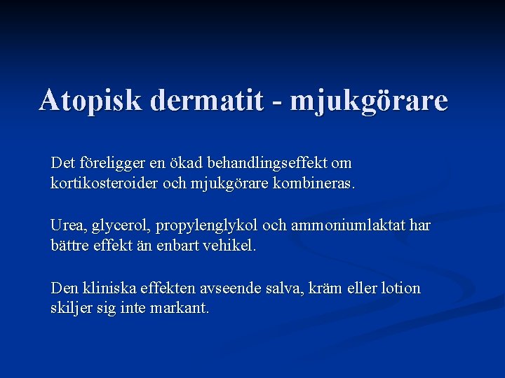 Atopisk dermatit - mjukgörare Det föreligger en ökad behandlingseffekt om kortikosteroider och mjukgörare kombineras. Atopisk dermatit - mjukgörare Det föreligger en ökad behandlingseffekt om kortikosteroider och mjukgörare kombineras.