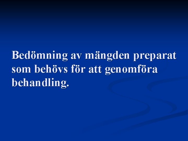 Bedömning av mängden preparat som behövs för att genomföra behandling. Bedömning av mängden preparat som behövs för att genomföra behandling.
