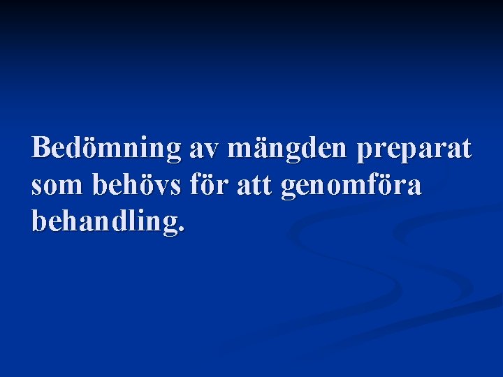 Bedömning av mängden preparat som behövs för att genomföra behandling. 