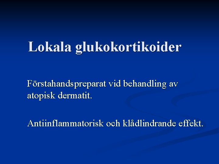 Lokala glukokortikoider Förstahandspreparat vid behandling av atopisk dermatit. Antiinflammatorisk och klådlindrande effekt. 