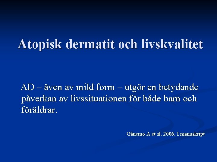 Atopisk dermatit och livskvalitet AD – även av mild form – utgör en betydande Atopisk dermatit och livskvalitet AD – även av mild form – utgör en betydande