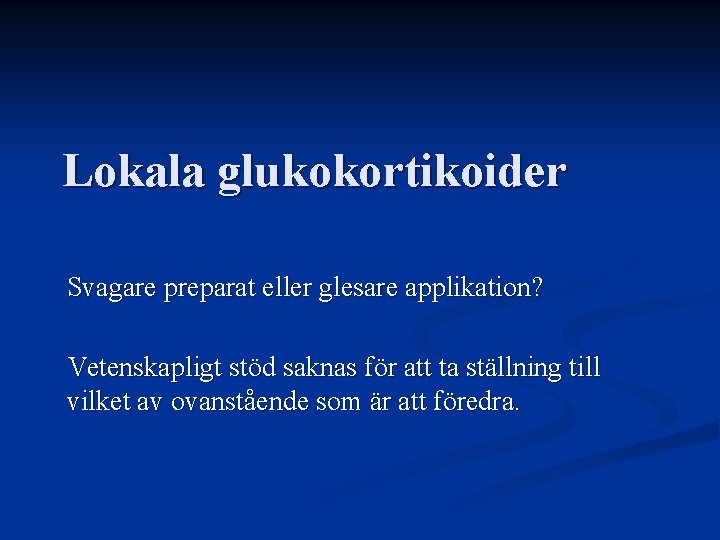 Lokala glukokortikoider Svagare preparat eller glesare applikation? Vetenskapligt stöd saknas för att ta ställning Lokala glukokortikoider Svagare preparat eller glesare applikation? Vetenskapligt stöd saknas för att ta ställning