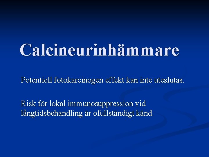 Calcineurinhämmare Potentiell fotokarcinogen effekt kan inte uteslutas. Risk för lokal immunosuppression vid långtidsbehandling är