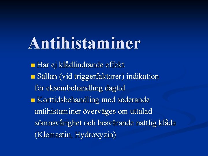 Antihistaminer Har ej klådlindrande effekt n Sällan (vid triggerfaktorer) indikation för eksembehandling dagtid n Antihistaminer Har ej klådlindrande effekt n Sällan (vid triggerfaktorer) indikation för eksembehandling dagtid n
