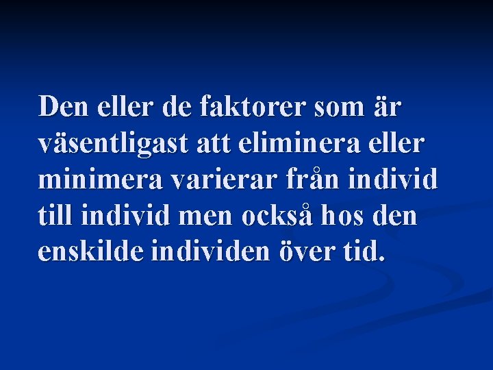 Den eller de faktorer som är väsentligast att eliminera eller minimera varierar från individ Den eller de faktorer som är väsentligast att eliminera eller minimera varierar från individ