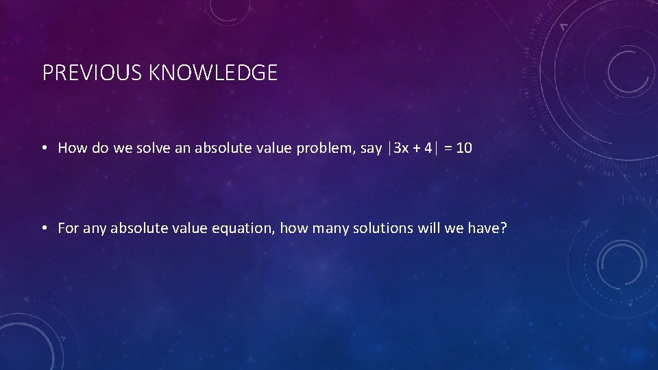 PREVIOUS KNOWLEDGE • How do we solve an absolute value problem, say |3 x