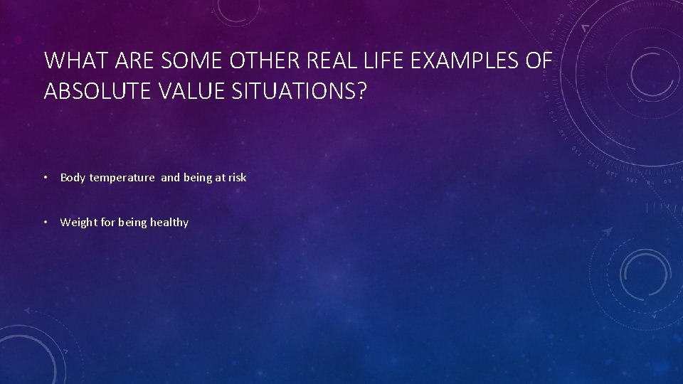 WHAT ARE SOME OTHER REAL LIFE EXAMPLES OF ABSOLUTE VALUE SITUATIONS? • Body temperature