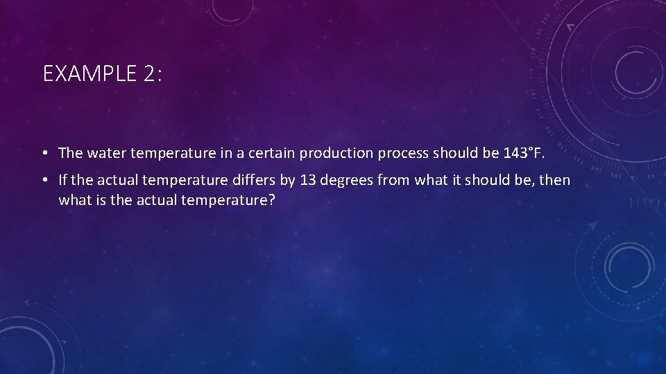 EXAMPLE 2: • The water temperature in a certain production process should be 143°F.