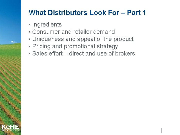 What Distributors Look For – Part 1 • Ingredients • Consumer and retailer demand