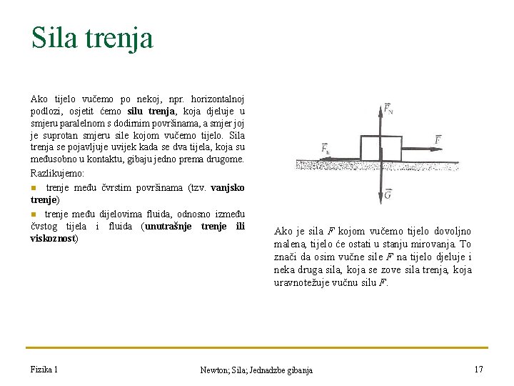 Sila trenja Ako tijelo vučemo po nekoj, npr. horizontalnoj podlozi, osjetit ćemo silu trenja, Sila trenja Ako tijelo vučemo po nekoj, npr. horizontalnoj podlozi, osjetit ćemo silu trenja,