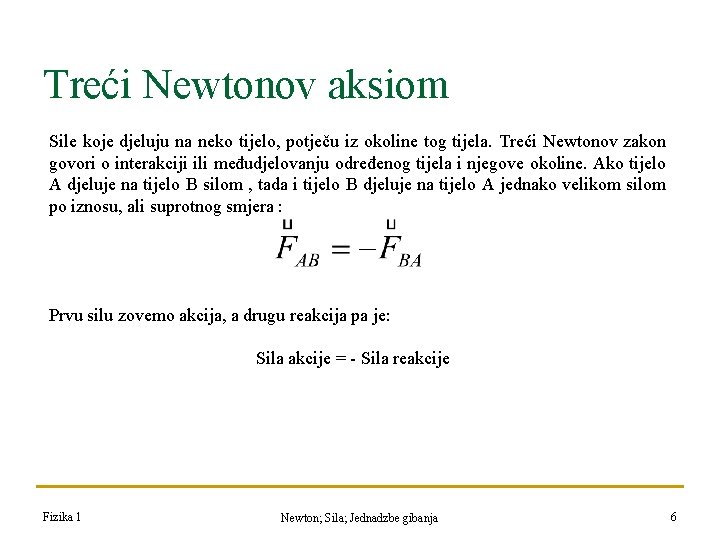 Treći Newtonov aksiom Sile koje djeluju na neko tijelo, potječu iz okoline tog tijela. Treći Newtonov aksiom Sile koje djeluju na neko tijelo, potječu iz okoline tog tijela.