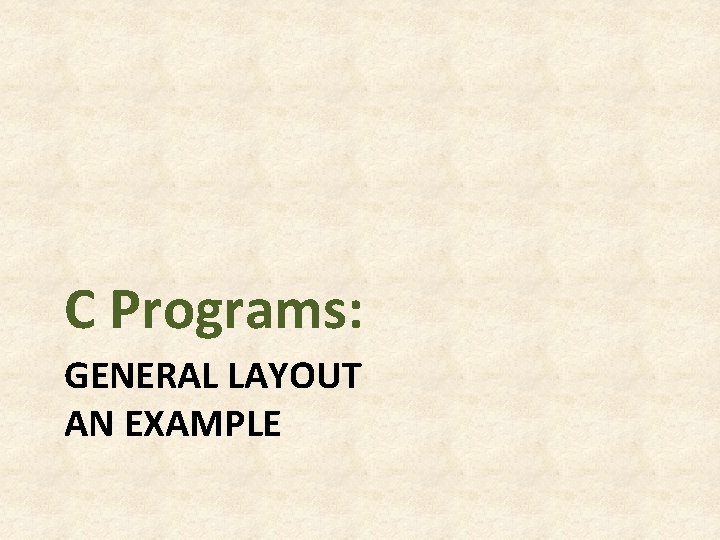 C Programs: GENERAL LAYOUT AN EXAMPLE C Programs: GENERAL LAYOUT AN EXAMPLE