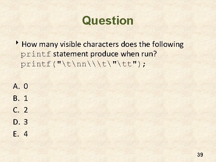 Question 8 How many visible characters does the following printf statement produce when run? Question 8 How many visible characters does the following printf statement produce when run?