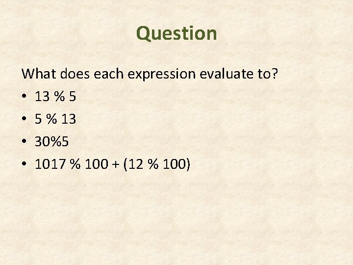 Question What does each expression evaluate to? • 13 % 5 • 5 % Question What does each expression evaluate to? • 13 % 5 • 5 %