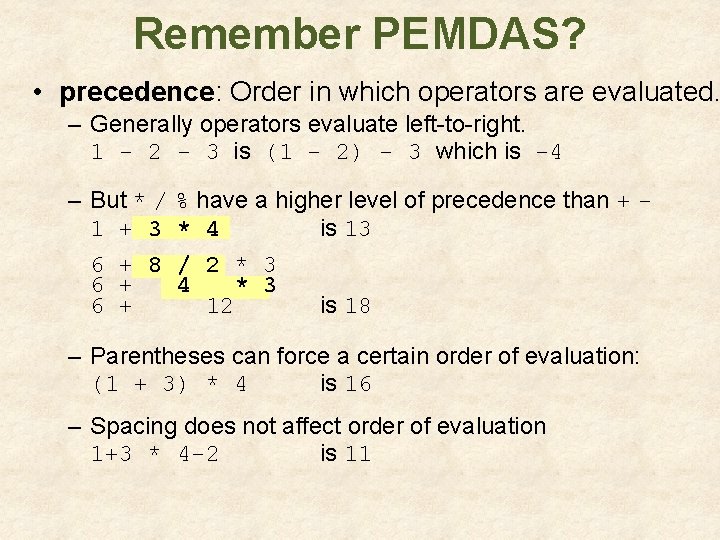 Remember PEMDAS? • precedence: Order in which operators are evaluated. – Generally operators evaluate Remember PEMDAS? • precedence: Order in which operators are evaluated. – Generally operators evaluate