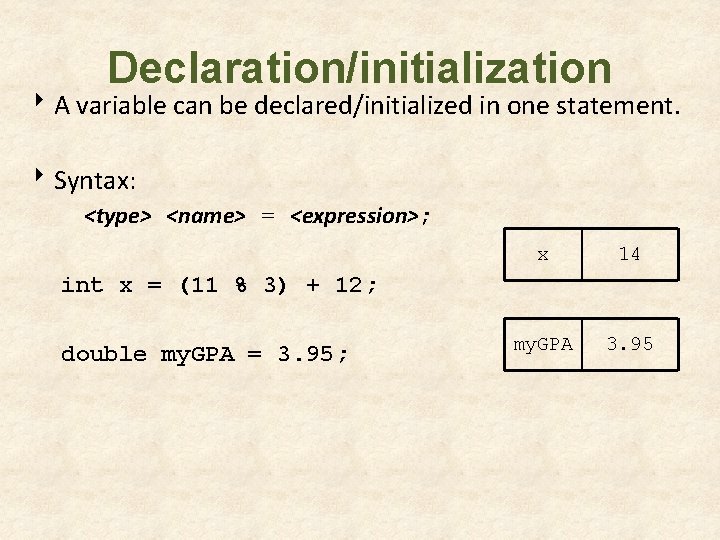 Declaration/initialization 8 A variable can be declared/initialized in one statement. 8 Syntax: <type> <name> Declaration/initialization 8 A variable can be declared/initialized in one statement. 8 Syntax: <type> <name>