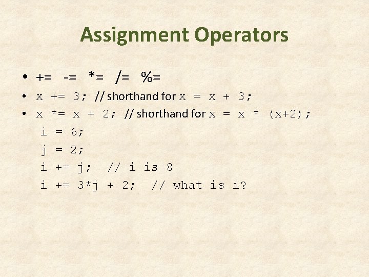Assignment Operators • += -= *= /= %= • x += 3; // shorthand Assignment Operators • += -= *= /= %= • x += 3; // shorthand