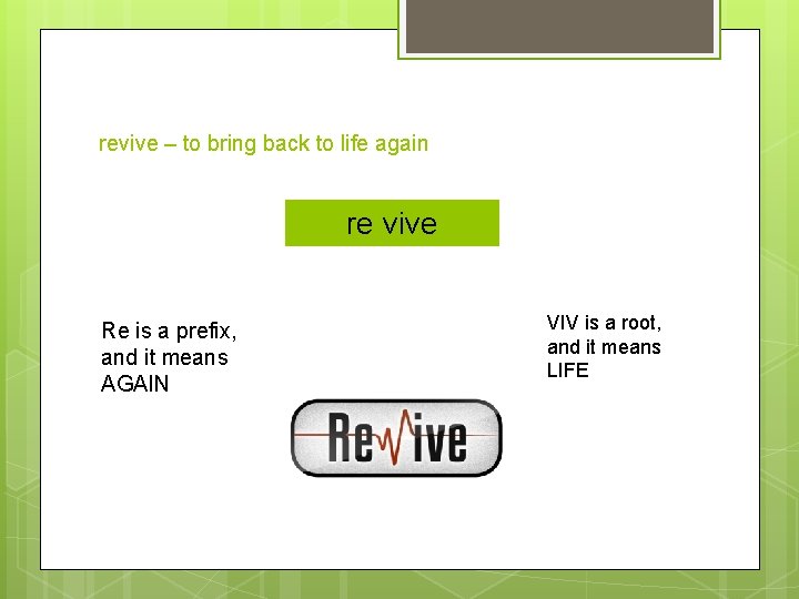 revive – to bring back to life again revive re vive Re is a