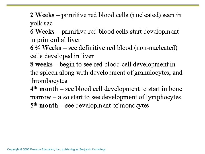 2 Weeks – primitive red blood cells (nucleated) seen in yolk sac 6 Weeks 2 Weeks – primitive red blood cells (nucleated) seen in yolk sac 6 Weeks