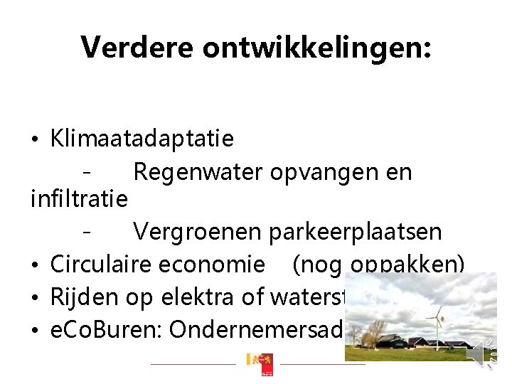 Verdere ontwikkelingen: • Klimaatadaptatie Regenwater opvangen en infiltratie Vergroenen parkeerplaatsen • Circulaire economie (nog