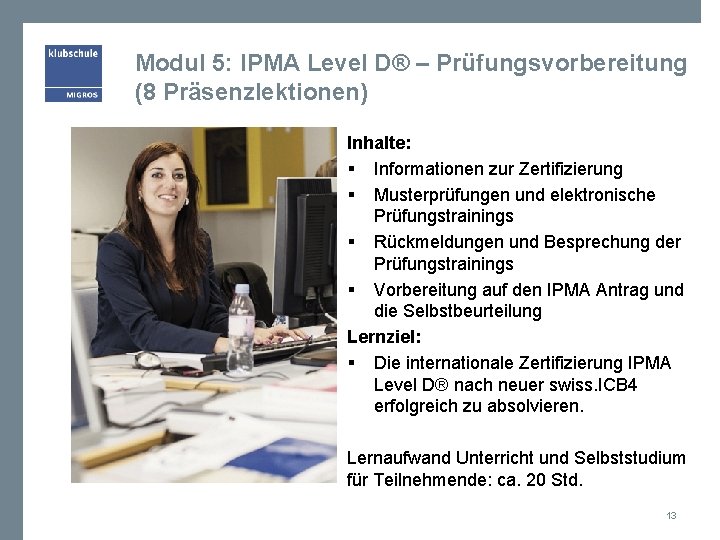 Modul 5: IPMA Level D® – Prüfungsvorbereitung (8 Präsenzlektionen) Inhalte: § Informationen zur Zertifizierung