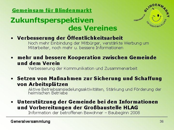 Gemeinsam für Blindenmarkt Zukunftsperspektiven des Vereines • Verbesserung der Öffentlichkeitsarbeit Noch mehr Einbindung der Gemeinsam für Blindenmarkt Zukunftsperspektiven des Vereines • Verbesserung der Öffentlichkeitsarbeit Noch mehr Einbindung der