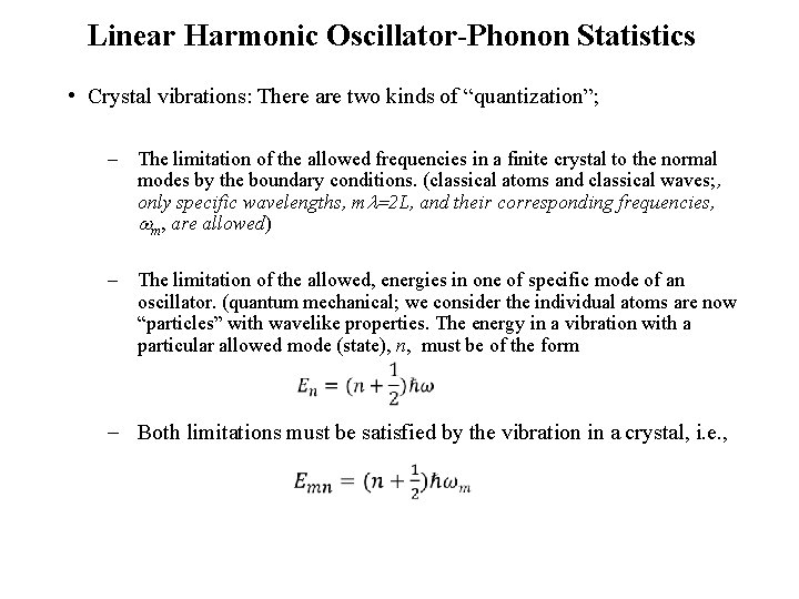 Linear Harmonic Oscillator-Phonon Statistics • Crystal vibrations: There are two kinds of “quantization”; The