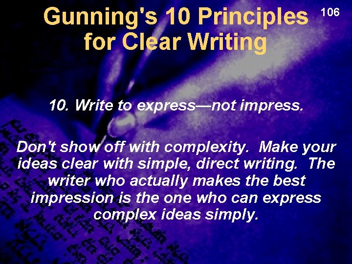 Gunning's 10 Principles for Clear Writing 106 10. Write to express—not impress. Don't show