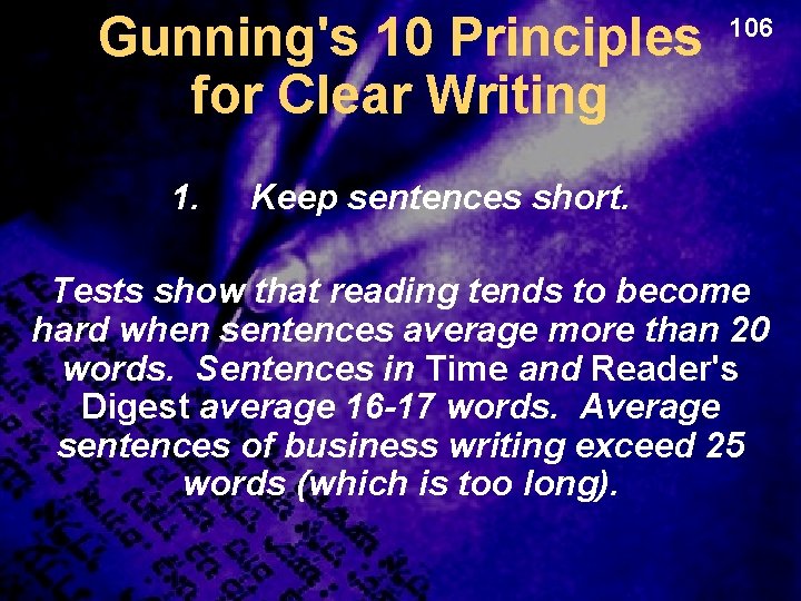 Gunning's 10 Principles for Clear Writing 1. 106 Keep sentences short. Tests show that