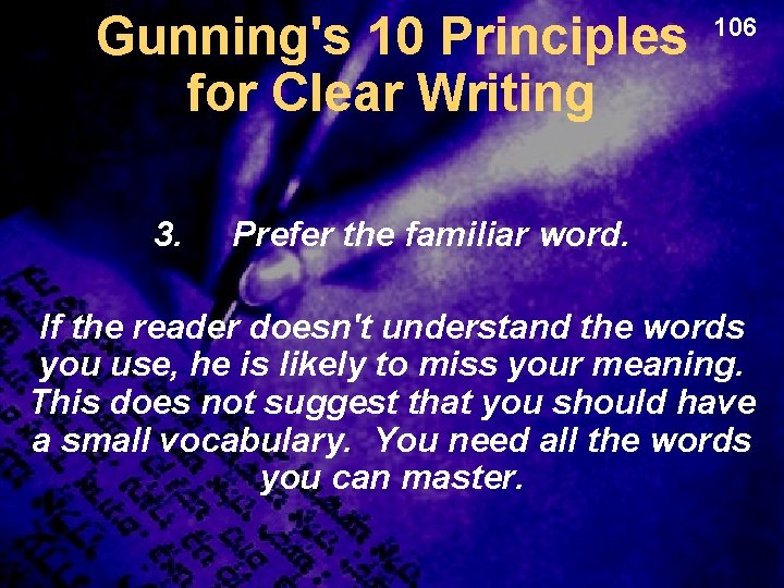 Gunning's 10 Principles for Clear Writing 3. 106 Prefer the familiar word. If the