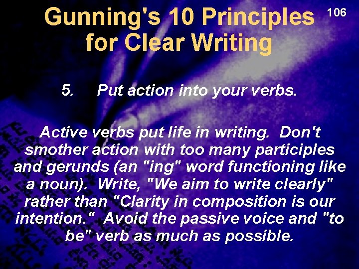 Gunning's 10 Principles for Clear Writing 5. 106 Put action into your verbs. Active