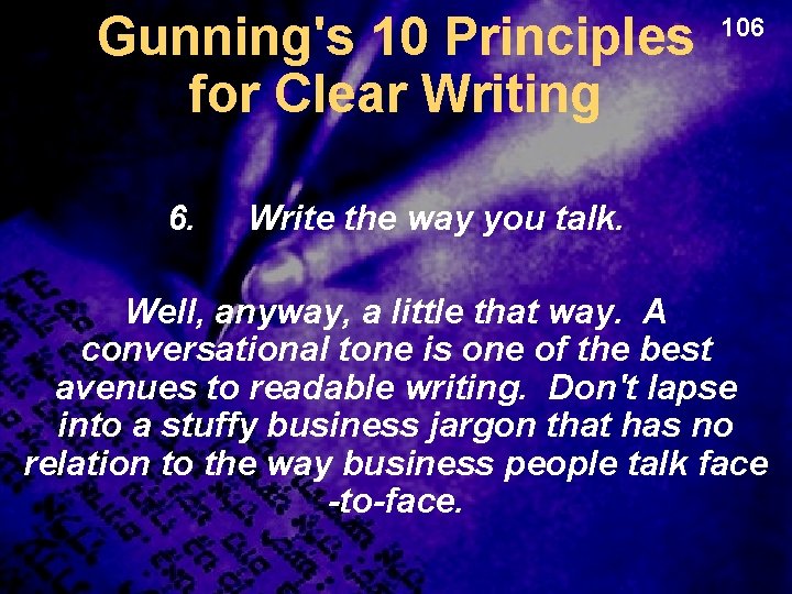 Gunning's 10 Principles for Clear Writing 6. 106 Write the way you talk. Well,