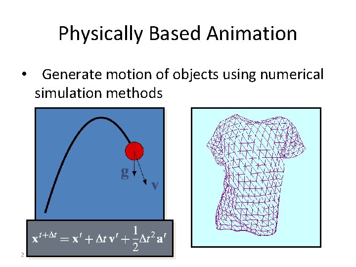 Physically Based Animation • Generate motion of objects using numerical simulation methods 2 