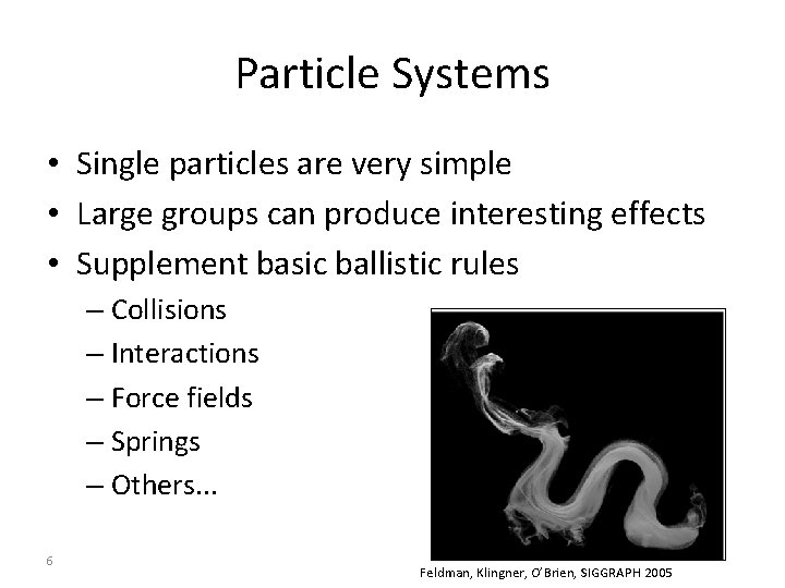 Particle Systems • Single particles are very simple • Large groups can produce interesting