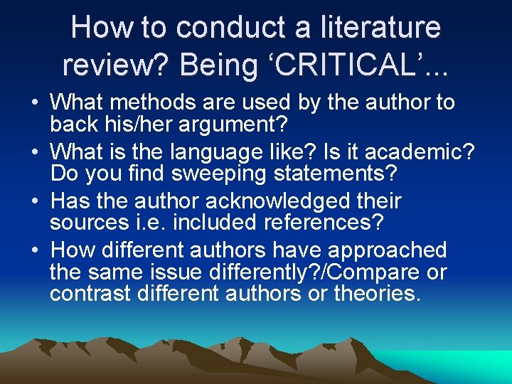 How to conduct a literature review? Being ‘CRITICAL’. . . • What methods are