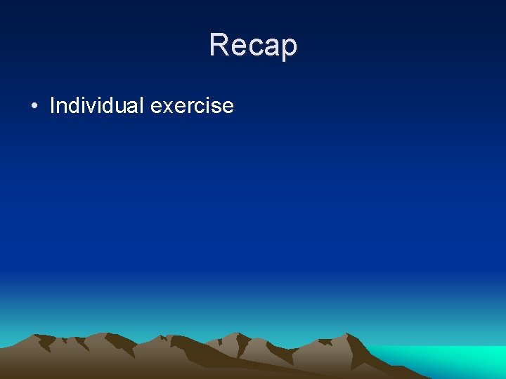 Recap • Individual exercise 