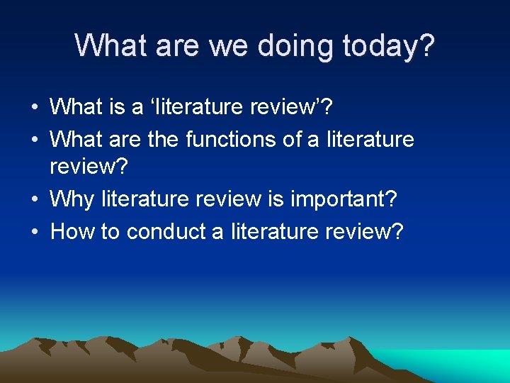 What are we doing today? • What is a ‘literature review’? • What are