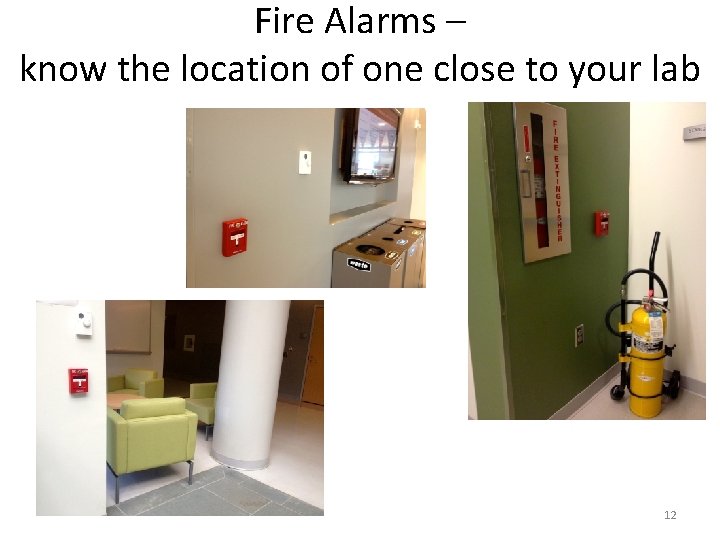 Fire Alarms – know the location of one close to your lab 12 