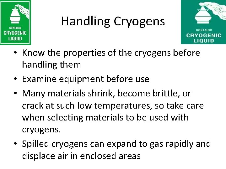 Handling Cryogens • Know the properties of the cryogens before handling them • Examine