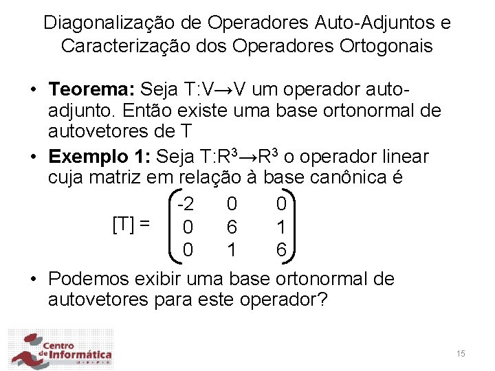 Diagonalização de Operadores Auto-Adjuntos e Caracterização dos Operadores Ortogonais • Teorema: Seja T: V→V