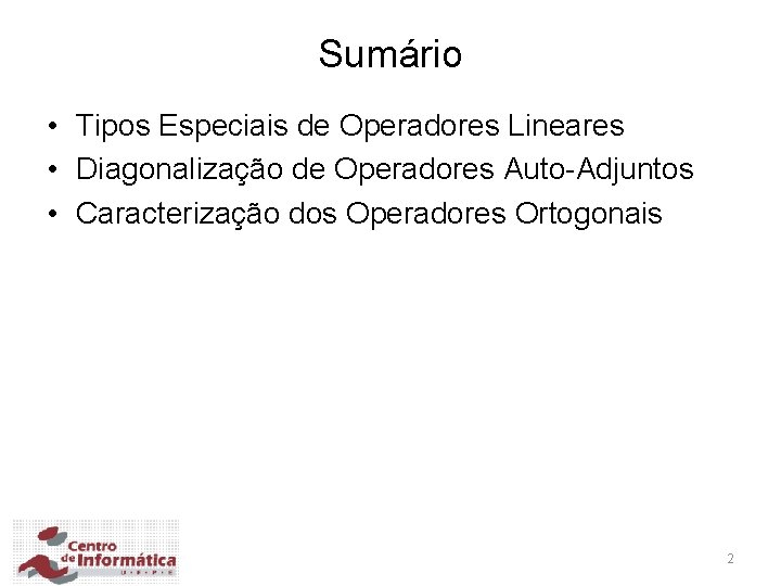 Sumário • Tipos Especiais de Operadores Lineares • Diagonalização de Operadores Auto-Adjuntos • Caracterização