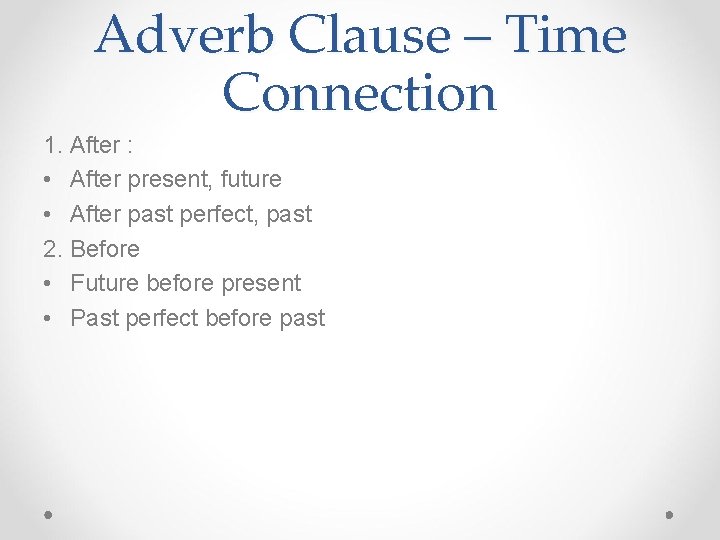 Adverb Clause – Time Connection 1. After : • After present, future • After