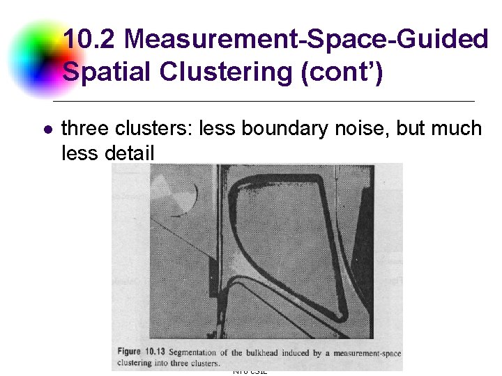10. 2 Measurement-Space-Guided Spatial Clustering (cont’) l three clusters: less boundary noise, but much 10. 2 Measurement-Space-Guided Spatial Clustering (cont’) l three clusters: less boundary noise, but much