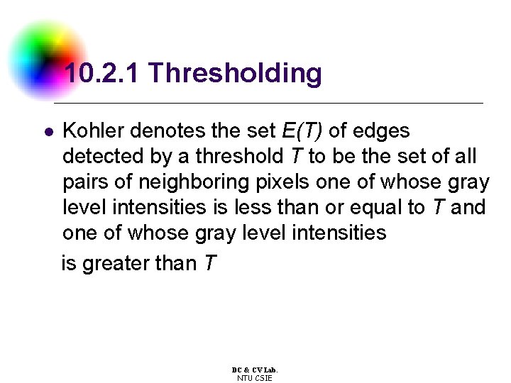 10. 2. 1 Thresholding l Kohler denotes the set E(T) of edges detected by 10. 2. 1 Thresholding l Kohler denotes the set E(T) of edges detected by