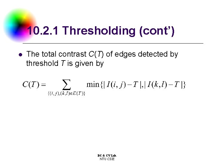 10. 2. 1 Thresholding (cont’) l The total contrast C(T) of edges detected by 10. 2. 1 Thresholding (cont’) l The total contrast C(T) of edges detected by