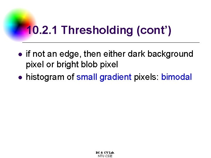 10. 2. 1 Thresholding (cont’) l l if not an edge, then either dark 10. 2. 1 Thresholding (cont’) l l if not an edge, then either dark