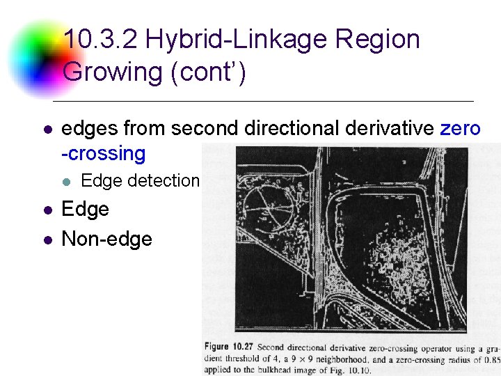 10. 3. 2 Hybrid-Linkage Region Growing (cont’) l edges from second directional derivative zero 10. 3. 2 Hybrid-Linkage Region Growing (cont’) l edges from second directional derivative zero